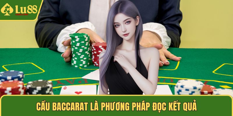 Cầu Baccarat là phương pháp đọc kết quả