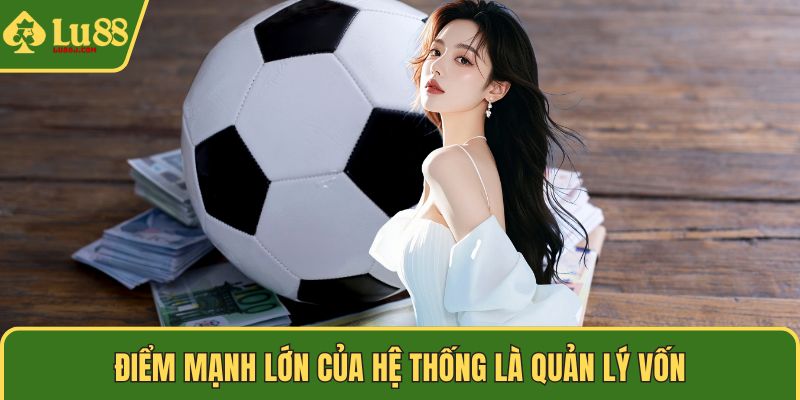 Điểm mạnh lớn của hệ thống là quản lý vốn