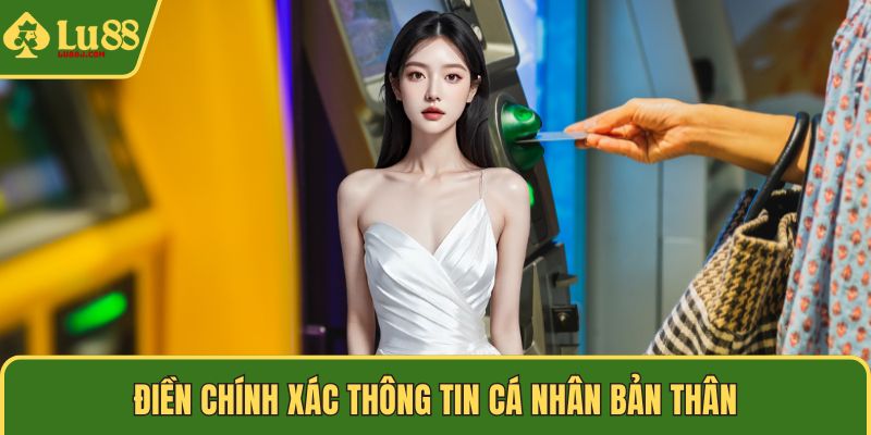 Điền chính xác thông tin cá nhân bản thân
