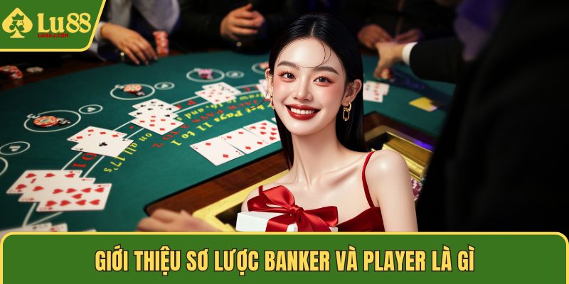 Giới thiệu sơ lược banker và player là gì
