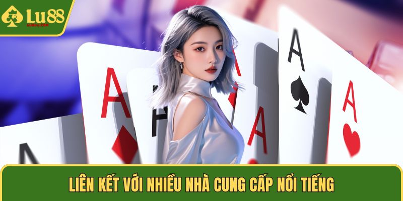 Liên kết với nhiều nhà cung cấp nổi tiếng