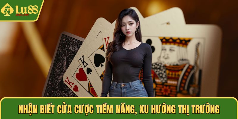Nhận biết cửa cược tiềm năng, xu hướng thị trường