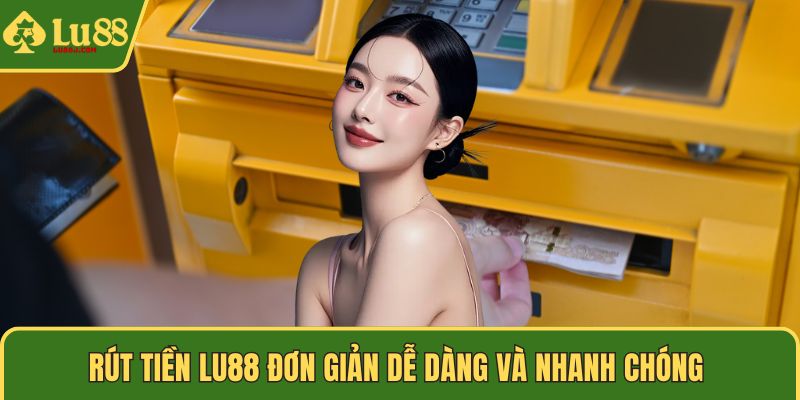 Rút tiền LU88 đơn giản dễ dàng và nhanh chóng