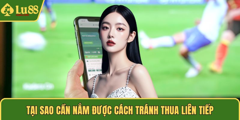Tại sao cần nắm được cách tránh thua liên tiếp