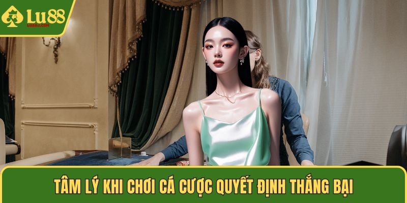 Tâm lý khi chơi cá cược quyết định thắng bại