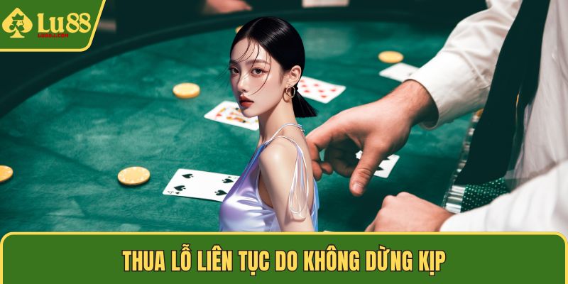 Thua lỗ liên tục do không dừng kịp