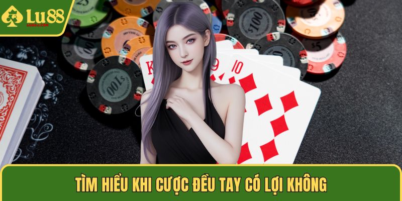 Tìm hiểu khi cược đều tay có lợi không