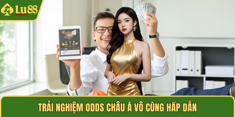 Trải nghiệm odds châu Á vô cùng hấp dẫn