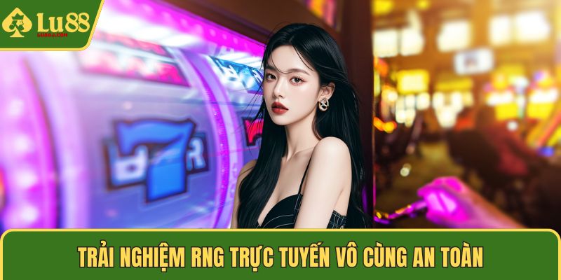 Trải nghiệm RNG trực tuyến vô cùng an toàn
