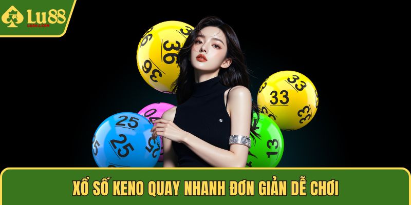Xổ số keno quay nhanh đơn giản dễ chơi